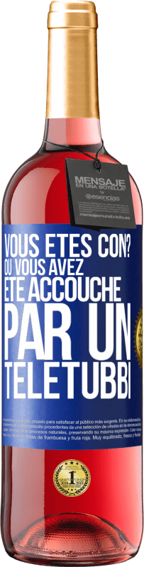 29,95 € Envoi gratuit | Vin rosé Édition ROSÉ Vous êtes con? Ou vous avez été accouché par un Télétubbi Étiquette Bleue. Étiquette personnalisable Vin jeune Récolte 2023 Tempranillo