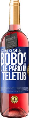 29,95 € Envío gratis | Vino Rosado Edición ROSÉ ¿Usted es así de bobo? O le parió un teletubi Etiqueta Azul. Etiqueta personalizable Vino joven Cosecha 2024 Tempranillo