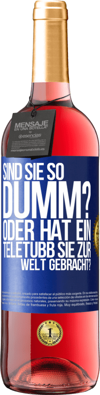 29,95 € Kostenloser Versand | Roséwein ROSÉ Ausgabe Sind Sie so dumm? Oder hat ein Teletubb Sie zur Welt gebracht? Blaue Markierung. Anpassbares Etikett Junger Wein Ernte 2025 Tempranillo