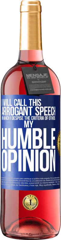 29,95 € Free Shipping | Rosé Wine ROSÉ Edition I will call this arrogant speech in which I despise the criteria of others: my humble opinion Blue Label. Customizable label Young wine Harvest 2023 Tempranillo