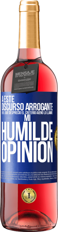 29,95 € Envío gratis | Vino Rosado Edición ROSÉ A este discurso arrogante en el que desprecio el criterio ajeno lo llamaré: mi humilde opinión Etiqueta Azul. Etiqueta personalizable Vino joven Cosecha 2023 Tempranillo