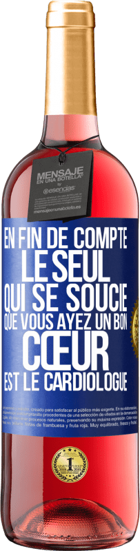 29,95 € Envoi gratuit | Vin rosé Édition ROSÉ En fin de compte, le seul qui se soucie que vous ayez un bon cœur est le cardiologue Étiquette Bleue. Étiquette personnalisable Vin jeune Récolte 2023 Tempranillo