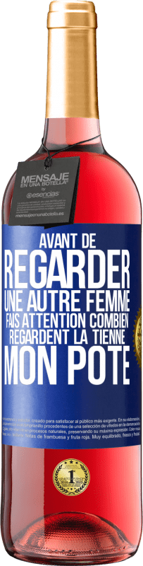 29,95 € Envoi gratuit | Vin rosé Édition ROSÉ Avant de regarder une autre femme, fais attention combien regardent la tienne, mon pote Étiquette Bleue. Étiquette personnalisable Vin jeune Récolte 2024 Tempranillo