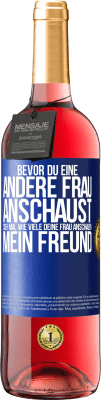 29,95 € Kostenloser Versand | Roséwein ROSÉ Ausgabe Bevor du eine andere Frau anschaust, sieh mal wie viele deine Frau anschauen, mein Freund Blaue Markierung. Anpassbares Etikett Junger Wein Ernte 2024 Tempranillo