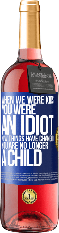 29,95 € Free Shipping | Rosé Wine ROSÉ Edition When we were kids, you were an idiot. Now things have changed. You are no longer a child Blue Label. Customizable label Young wine Harvest 2023 Tempranillo