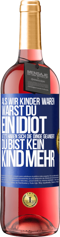 29,95 € Kostenloser Versand | Roséwein ROSÉ Ausgabe Als wir Kinder waren, warst du ein Idiot. Jetzt haben sich die Dinge geändert. Du bist kein Kind mehr Blaue Markierung. Anpassbares Etikett Junger Wein Ernte 2023 Tempranillo