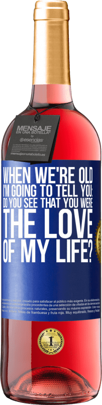 29,95 € Free Shipping | Rosé Wine ROSÉ Edition When we're old, I'm going to tell you: Do you see that you were the love of my life? Blue Label. Customizable label Young wine Harvest 2023 Tempranillo