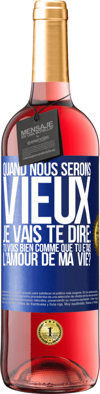 29,95 € Envoi gratuit | Vin rosé Édition ROSÉ Quand nous serons vieux, je vais te dire: tu vois bien comme que tu étais l'amour de ma vie? Étiquette Bleue. Étiquette personnalisable Vin jeune Récolte 2024 Tempranillo