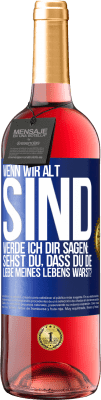 29,95 € Kostenloser Versand | Roséwein ROSÉ Ausgabe Wenn wir alt sind, werde ich dir sagen: Siehst du, dass du die Liebe meines Lebens warst? Blaue Markierung. Anpassbares Etikett Junger Wein Ernte 2023 Tempranillo