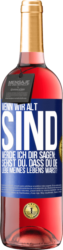 29,95 € Kostenloser Versand | Roséwein ROSÉ Ausgabe Wenn wir alt sind, werde ich dir sagen: Siehst du, dass du die Liebe meines Lebens warst? Blaue Markierung. Anpassbares Etikett Junger Wein Ernte 2025 Tempranillo