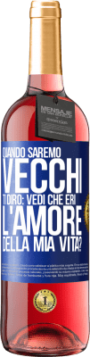 29,95 € Spedizione Gratuita | Vino rosato Edizione ROSÉ Quando saremo vecchi, ti dirò: vedi che eri l'amore della mia vita? Etichetta Blu. Etichetta personalizzabile Vino giovane Raccogliere 2023 Tempranillo