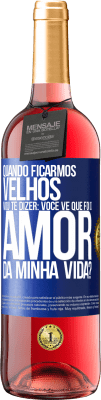 29,95 € Envio grátis | Vinho rosé Edição ROSÉ Quando ficarmos velhos, vou te dizer: você vê que foi o amor da minha vida? Etiqueta Azul. Etiqueta personalizável Vinho jovem Colheita 2024 Tempranillo