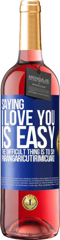 29,95 € Free Shipping | Rosé Wine ROSÉ Edition Saying I love you is easy. The difficult thing is to say Parangaricutirimicuaro Blue Label. Customizable label Young wine Harvest 2024 Tempranillo