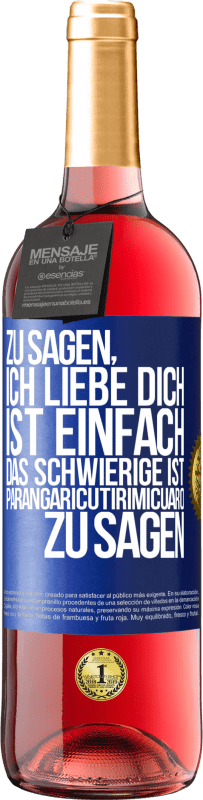 29,95 € Kostenloser Versand | Roséwein ROSÉ Ausgabe Zu sagen, ich liebe dich ist einfach. Das Schwierige ist, Parangaricutirimicuaro zu sagen Blaue Markierung. Anpassbares Etikett Junger Wein Ernte 2023 Tempranillo