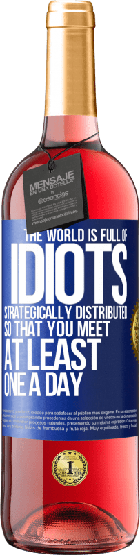 29,95 € Free Shipping | Rosé Wine ROSÉ Edition The world is full of idiots strategically distributed so that you meet at least one a day Blue Label. Customizable label Young wine Harvest 2024 Tempranillo