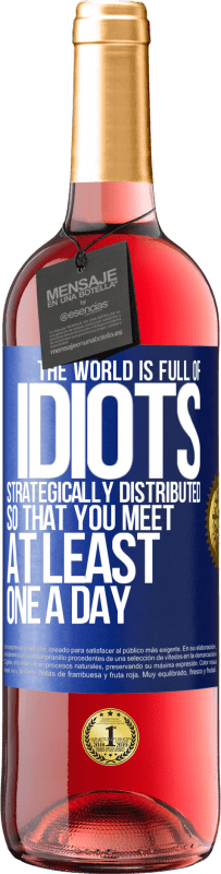 29,95 € Free Shipping | Rosé Wine ROSÉ Edition The world is full of idiots strategically distributed so that you meet at least one a day Blue Label. Customizable label Young wine Harvest 2025 Tempranillo