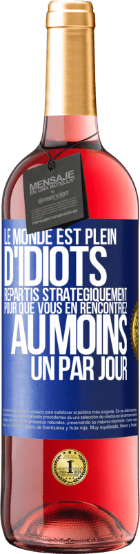 29,95 € Envoi gratuit | Vin rosé Édition ROSÉ Le monde est plein d'idiots répartis stratégiquement pour que vous en rencontriez au moins un par jour Étiquette Bleue. Étiquette personnalisable Vin jeune Récolte 2024 Tempranillo