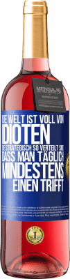 29,95 € Kostenloser Versand | Roséwein ROSÉ Ausgabe Die Welt ist voll von Idioten, die strategisch so verteilt sind, dass man täglich mindestens einen trifft Blaue Markierung. Anpassbares Etikett Junger Wein Ernte 2023 Tempranillo