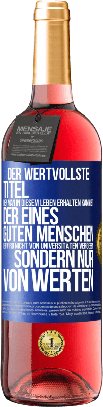 29,95 € Kostenloser Versand | Roséwein ROSÉ Ausgabe Der wertvollste Titel, den man in diesem Leben erhalten kann, ist der eines guten Menschen. Er wird nicht von Universitäten verg Blaue Markierung. Anpassbares Etikett Junger Wein Ernte 2024 Tempranillo