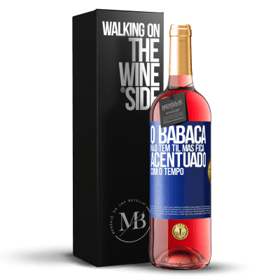 «O babaca não tem til, mas fica acentuado com o tempo» Edição ROSÉ