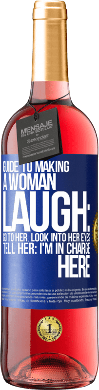 29,95 € Free Shipping | Rosé Wine ROSÉ Edition Guide to making a woman laugh: Go to her. Look into her eyes. Tell him: I'm in charge here Blue Label. Customizable label Young wine Harvest 2024 Tempranillo