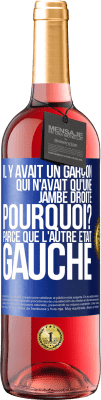 29,95 € Envoi gratuit | Vin rosé Édition ROSÉ Il y avait un garçon qui n'avait qu'une jambe droite. Pourquoi? Parce que l'autre était gauche Étiquette Bleue. Étiquette personnalisable Vin jeune Récolte 2025 Tempranillo