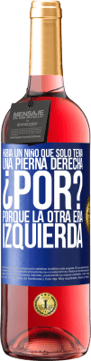 29,95 € Envío gratis | Vino Rosado Edición ROSÉ Había un niño que sólo tenía una pierna derecha. ¿Por? Porque la otra era izquierda Etiqueta Azul. Etiqueta personalizable Vino joven Cosecha 2024 Tempranillo