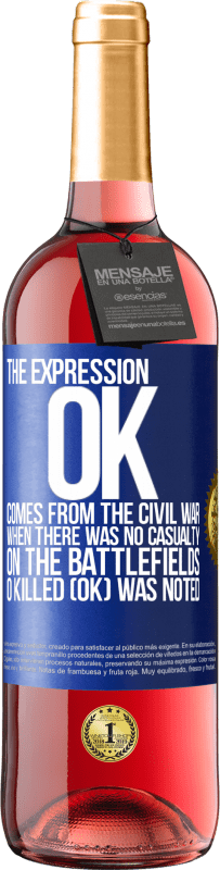 29,95 € Free Shipping | Rosé Wine ROSÉ Edition The expression OK comes from the Civil War, when there was no casualty on the battlefields, 0 Killed (OK) was noted Blue Label. Customizable label Young wine Harvest 2023 Tempranillo