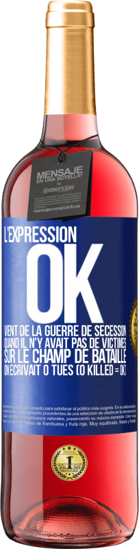 29,95 € Envoi gratuit | Vin rosé Édition ROSÉ L'expression OK vient de la Guerre de Sécession, quand il n'y avait pas de victimes sur le champ de bataille on écrivait 0 tués Étiquette Bleue. Étiquette personnalisable Vin jeune Récolte 2023 Tempranillo