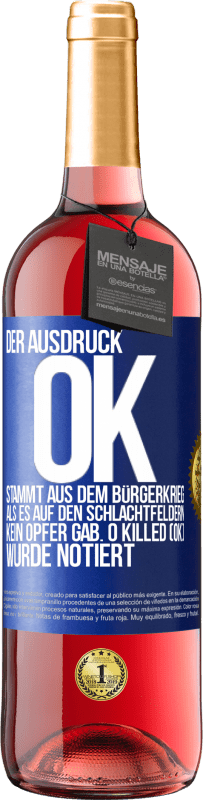 29,95 € Kostenloser Versand | Roséwein ROSÉ Ausgabe Der Ausdruck OK stammt aus dem Bürgerkrieg, als es auf den Schlachtfeldern kein Opfer gab. 0 Killed (OK) wurde notiert Blaue Markierung. Anpassbares Etikett Junger Wein Ernte 2023 Tempranillo