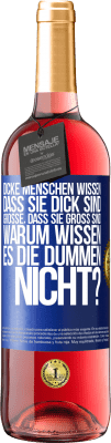 29,95 € Kostenloser Versand | Roséwein ROSÉ Ausgabe Dicke Menschen wissen, dass sie dick sind. Große, dass sie groß sind. Warum wissen es die Dummen nicht? Blaue Markierung. Anpassbares Etikett Junger Wein Ernte 2024 Tempranillo