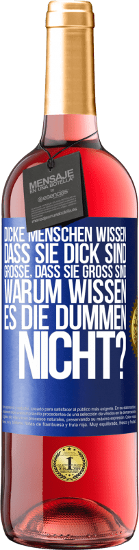 29,95 € Kostenloser Versand | Roséwein ROSÉ Ausgabe Dicke Menschen wissen, dass sie dick sind. Große, dass sie groß sind. Warum wissen es die Dummen nicht? Blaue Markierung. Anpassbares Etikett Junger Wein Ernte 2023 Tempranillo