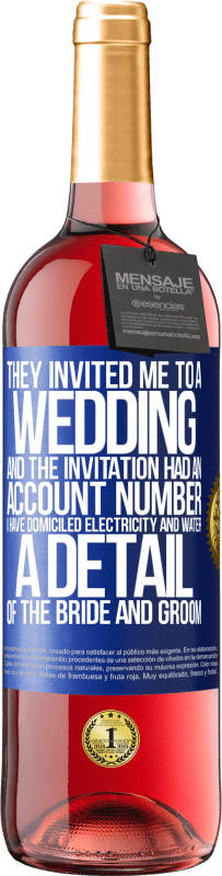 29,95 € Free Shipping | Rosé Wine ROSÉ Edition They invited me to a wedding and the invitation had an account number. I have domiciled electricity and water. A detail of Blue Label. Customizable label Young wine Harvest 2025 Tempranillo