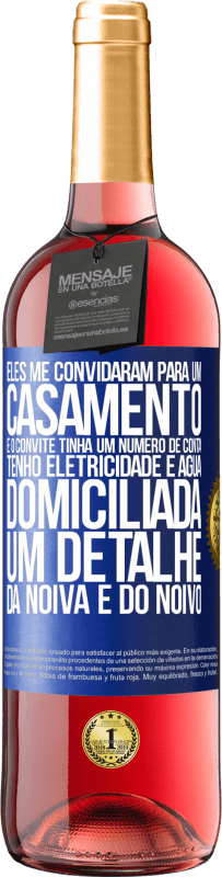 29,95 € Envio grátis | Vinho rosé Edição ROSÉ Eles me convidaram para um casamento e o convite tinha um número de conta. Tenho eletricidade e água domiciliada. Um detalhe Etiqueta Azul. Etiqueta personalizável Vinho jovem Colheita 2023 Tempranillo