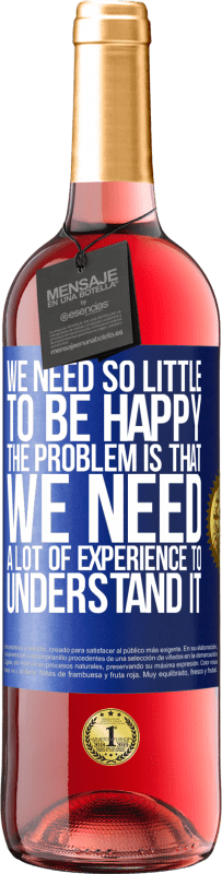 29,95 € 送料無料 | ロゼワイン ROSÉエディション 幸せになるのに必要なものはほとんどありません...問題は、それを理解するために多くの経験が必要なことです 青いタグ. カスタマイズ可能なラベル 若いワイン 収穫 2025 Tempranillo