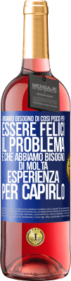 29,95 € Spedizione Gratuita | Vino rosato Edizione ROSÉ Abbiamo bisogno di così poco per essere felici ... Il problema è che abbiamo bisogno di molta esperienza per capirlo Etichetta Blu. Etichetta personalizzabile Vino giovane Raccogliere 2025 Tempranillo