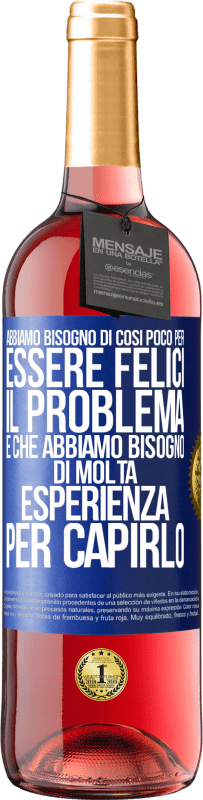 29,95 € Spedizione Gratuita | Vino rosato Edizione ROSÉ Abbiamo bisogno di così poco per essere felici ... Il problema è che abbiamo bisogno di molta esperienza per capirlo Etichetta Blu. Etichetta personalizzabile Vino giovane Raccogliere 2023 Tempranillo