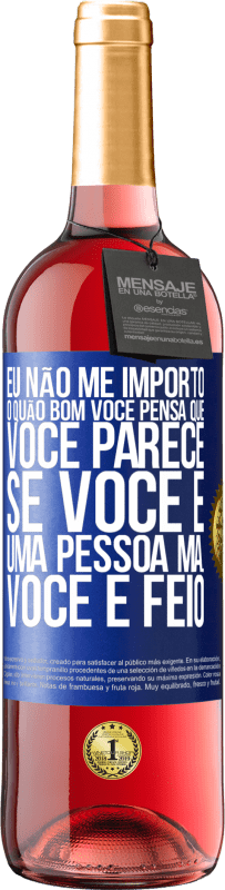 29,95 € Envio grátis | Vinho rosé Edição ROSÉ Eu não me importo o quão bom você pensa que você parece, se você é uma pessoa má ... você é feio Etiqueta Azul. Etiqueta personalizável Vinho jovem Colheita 2023 Tempranillo