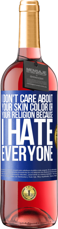 29,95 € Free Shipping | Rosé Wine ROSÉ Edition I don't care about your skin color or your religion because I hate everyone Blue Label. Customizable label Young wine Harvest 2023 Tempranillo