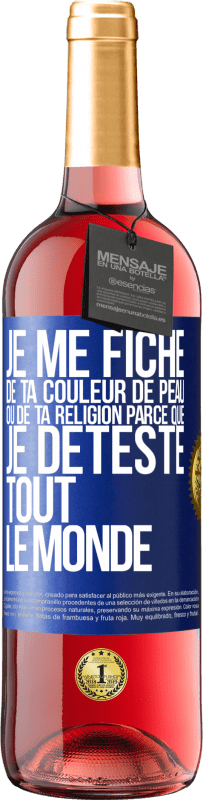 29,95 € Envoi gratuit | Vin rosé Édition ROSÉ Je me fiche de ta couleur de peau ou de ta religion parce que je déteste tout le monde Étiquette Bleue. Étiquette personnalisable Vin jeune Récolte 2023 Tempranillo