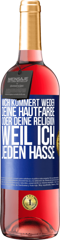 29,95 € Kostenloser Versand | Roséwein ROSÉ Ausgabe Mich kümmert weder deine Hautfarbe oder deine Religion, weil ich jeden hasse Blaue Markierung. Anpassbares Etikett Junger Wein Ernte 2023 Tempranillo