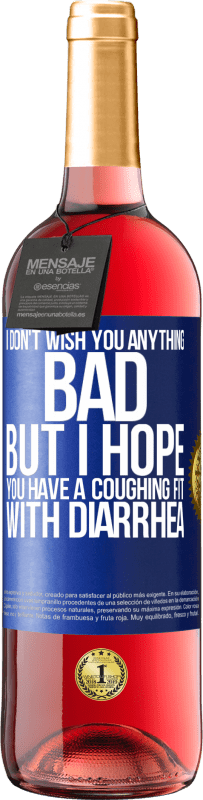 29,95 € Free Shipping | Rosé Wine ROSÉ Edition I don't wish you anything bad, but I hope you have a coughing fit with diarrhea Blue Label. Customizable label Young wine Harvest 2023 Tempranillo