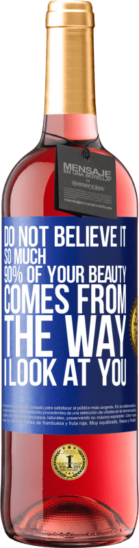 29,95 € Free Shipping | Rosé Wine ROSÉ Edition Do not believe it so much. 90% of your beauty comes from the way I look at you Blue Label. Customizable label Young wine Harvest 2023 Tempranillo