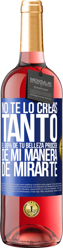 29,95 € Envío gratis | Vino Rosado Edición ROSÉ No te lo creas tanto. El 90% de tu belleza procede de mi manera de mirarte Etiqueta Azul. Etiqueta personalizable Vino joven Cosecha 2023 Tempranillo