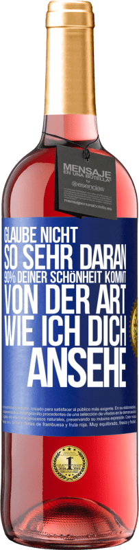 29,95 € Kostenloser Versand | Roséwein ROSÉ Ausgabe Glaube nicht so sehr daran. 90% deiner Schönheit kommt von der Art, wie ich dich ansehe Blaue Markierung. Anpassbares Etikett Junger Wein Ernte 2023 Tempranillo