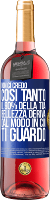 29,95 € Spedizione Gratuita | Vino rosato Edizione ROSÉ Non ci credo così tanto. Il 90% della tua bellezza deriva dal modo in cui ti guardo Etichetta Blu. Etichetta personalizzabile Vino giovane Raccogliere 2023 Tempranillo