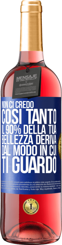 29,95 € Spedizione Gratuita | Vino rosato Edizione ROSÉ Non ci credo così tanto. Il 90% della tua bellezza deriva dal modo in cui ti guardo Etichetta Blu. Etichetta personalizzabile Vino giovane Raccogliere 2023 Tempranillo