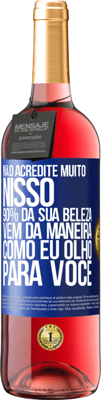 29,95 € Envio grátis | Vinho rosé Edição ROSÉ Não acredite muito nisso. 90% da sua beleza vem da maneira como eu olho para você Etiqueta Azul. Etiqueta personalizável Vinho jovem Colheita 2023 Tempranillo