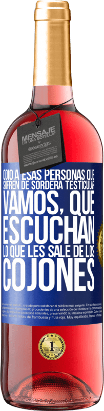 29,95 € Envío gratis | Vino Rosado Edición ROSÉ Odio a esas personas que sufren de sordera testicular… vamos, que escuchan lo que les sale de los cojones Etiqueta Azul. Etiqueta personalizable Vino joven Cosecha 2023 Tempranillo