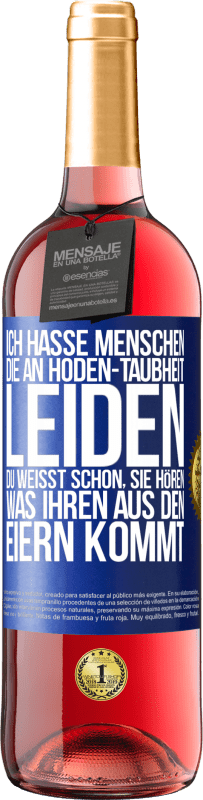 29,95 € Kostenloser Versand | Roséwein ROSÉ Ausgabe Ich hasse Menschen, die an Hoden-Taubheit leiden ... Du weißt schon, sie hören, was ihren aus den Eiern kommt Blaue Markierung. Anpassbares Etikett Junger Wein Ernte 2023 Tempranillo